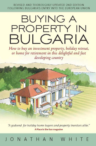 Buying a Property in Bulgaria: How to Buy an Investment Property, Holiday Retreat, or Home for Retirement in This Delightful and Fast Developing Coun