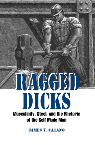 Ragged Dicks: Masculinity, Steel, and the Rhetoric of the Self-Made Man