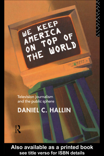 We Keep America On Top of the World: Television Journalism and the Public Sphere (Communications and Society)