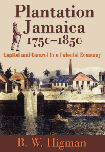 Plantation Jamaica, 1750-1850: Capital And Control In A Colonial Economy