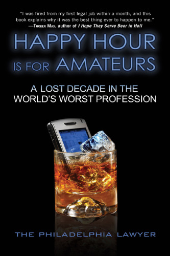 Happy Hour Is for Amateurs: A Lost Decade in the World's Worst Profession