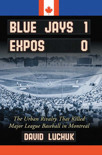 Blue Jays 1, Expos 0: The Urban Rivalry That Killed Major League Baseball in Montreal