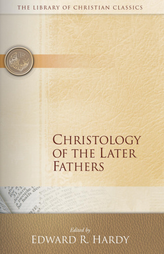 Christology of the Later Fathers (Library of Christian Classics)