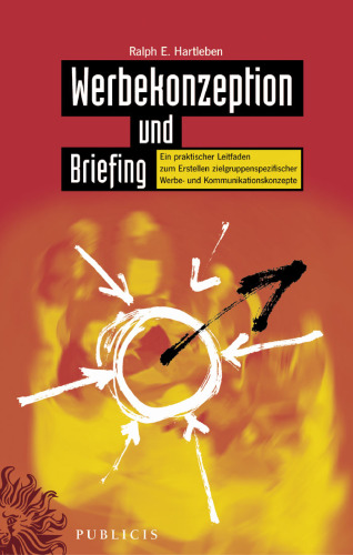 Werbekonzeption und Briefing: Ein Praktischer Leitfaden zum Erstellen zielgruppenspezifischer Werbe- und Kommunikationskonzepte (Gebundene Ausgabe)