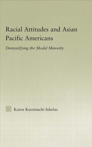 Racial Attitudes and Asian Pacific Americans:  Demystifying the Model Minority (Studies in Asian Americans: Reconceptualizing Culture, History, Politics)