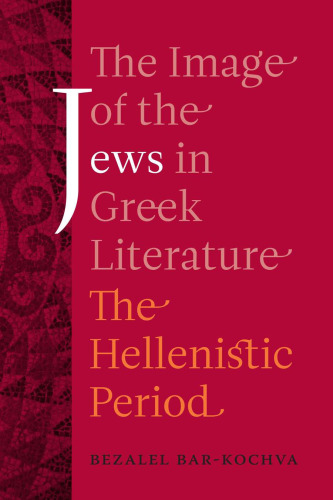 The Image of the Jews in Greek Literature: The Hellenistic Period (Hellenistic Culture and Society)