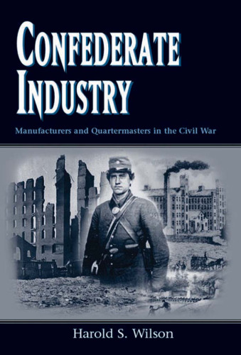 Confederate Industry: Manufacturers and Quartermasters in the Civil War