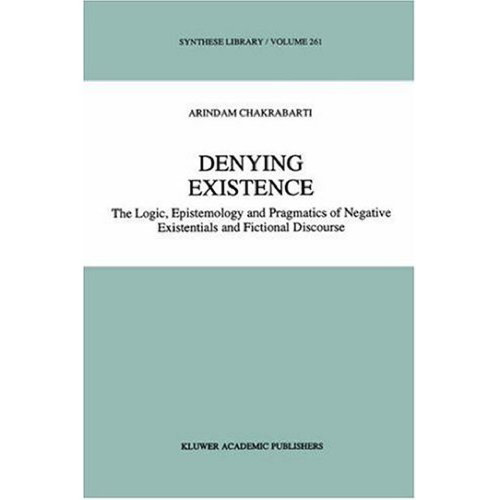 Denying Existence: The Logic, Epistemology and Pragmatics of Negative Existentials and Fictional Discourse