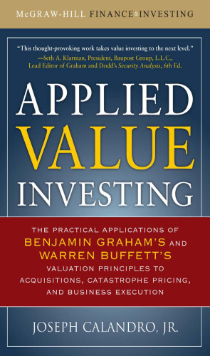 Applied Value Investing: The Practical Application of Benjamin Graham and Warren Buffett's Valuation Principles to Acquisitions, Catastrophe Pricing and Business Execution