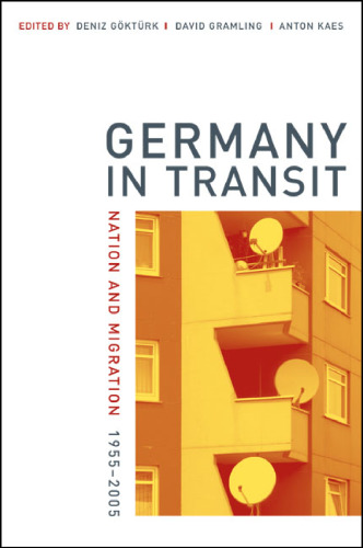 Germany in Transit: Nation and Migration, 1955-2005 (Weimar and Now: German Cultural Criticism)