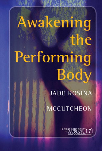 Awakening the Performing Body. (Consciousness, Literature & the Arts)