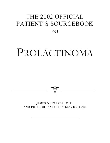 The 2002 Official Patient's Sourcebook on Prolactinoma: A Revised and Updated Directory for the Internet Age