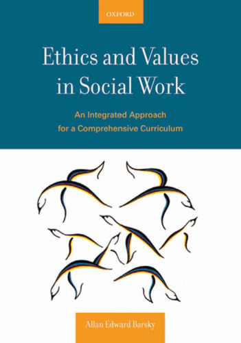 Ethics and Values in Social Work: An Integrated Approach for a Comprehensive Curriculum