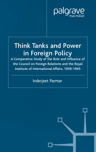 Think Tanks and Power in Foreign Policy: A Comparative Study of the Role and Influence of the Council on Foreign Relations and the  Royal Institure of International Affairs, 1939-1945