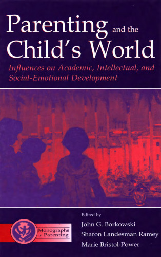 Parenting and the Child's World: Influences on Academic, Intellectual, and Social-emotional Development (Monographs in Parenting)