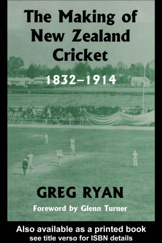 The Making of New Zealand Cricket: 1832-1914 (Sport in the Global Society)