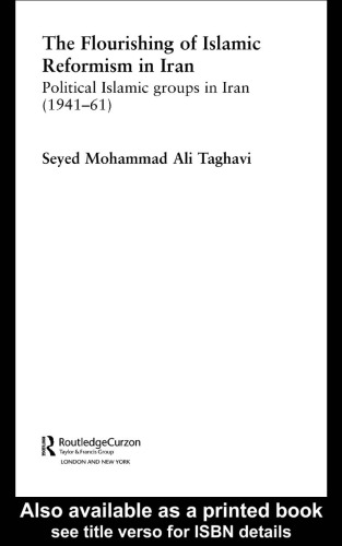The Flourishing of Islamic Reformism in Iran: Political Islamic Groups in Iran (1941-61) (Routledgecurzon Studies in Political Islam)
