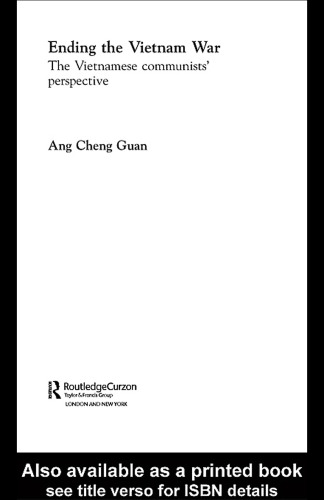 Ending the Vietnam War: The Vietnamese Communists' Perspective (Routledgecurzon Studies in the Modern History of Asia, 14)