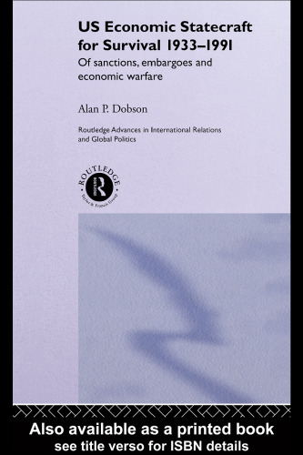 United States Economic Statecraft for Survival, 1933-1991: Of Sanctions and Strategic Embargoes (Routledge Advances in International Relations and Politics, 18)