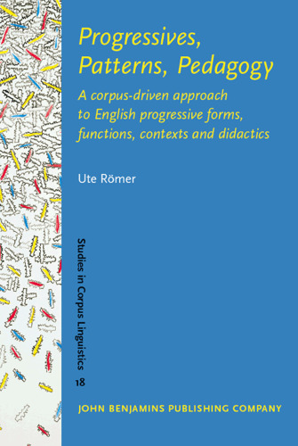 Progressives, Patterns, Pedagogy: A corpus-driven approach to English progressive forms, functions, contexts and didactics (Studies in Corpus Linguistics)