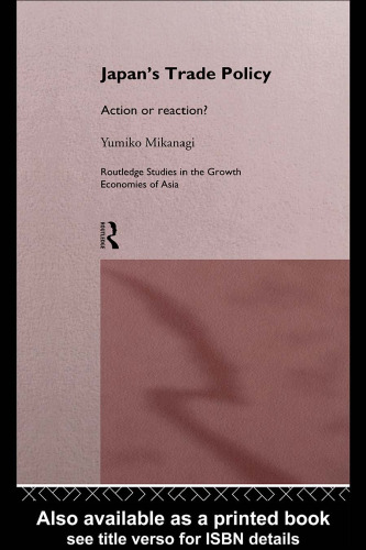 Japan's Trade Policy: Action or Reaction? (Routledge Studies in the Growth Economies of Asia ; 4)