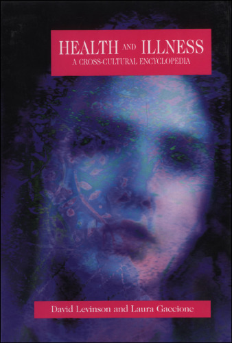 Health and Illness: A Cross-Cultural Encyclopedia (Encyclopedias of the Human Experience)