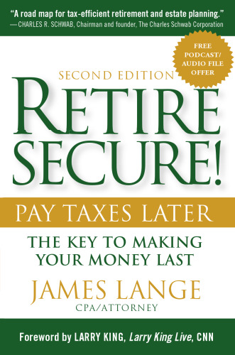 Retire Secure!: Pay Taxes Later - The Key to Making Your Money Last, 2nd Edition