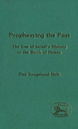 Prophesying the Past: The Use of Israel’s History in the Book of Hosea (JSOT Supplement)