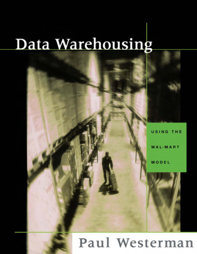 Data Warehousing: Using the Wal-Mart Model (The Morgan Kaufmann Series in Data Management Systems)