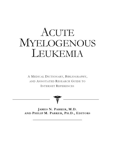 Acute Myelogenous Leukemia - A Medical Dictionary, Bibliography, and Annotated Research Guide to Internet References
