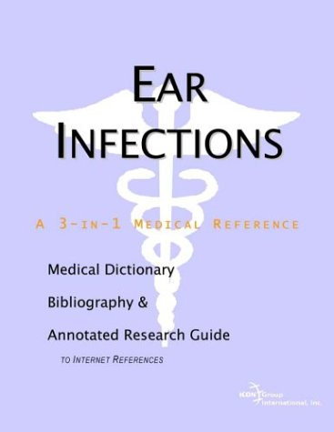 Ear Infections - A Medical Dictionary, Bibliography, and Annotated Research Guide to Internet References