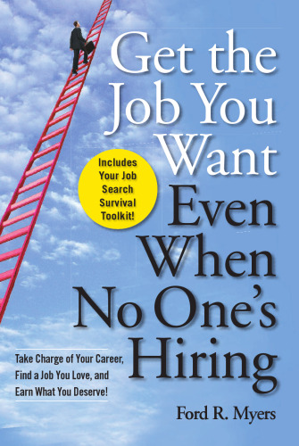 Get The Job You Want, Even When No One's Hiring: Take Charge of Your Career, Find a Job You Love, and Earn What You Deserve