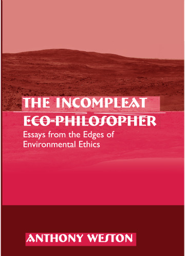 The Incompleat Eco-Philosopher: Essays from the Edges of Environmental Ethics