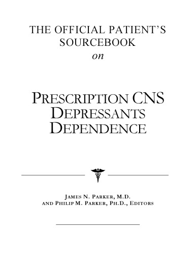 The Official Patient's Sourcebook on Prescription Cns Depressants Dependence: A Revised and Updated Directory for the Internet Age