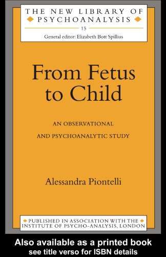 From Fetus to Child: An Observational and Psychoanalytic Study (New Library of Psychoanalysis, No. 15)