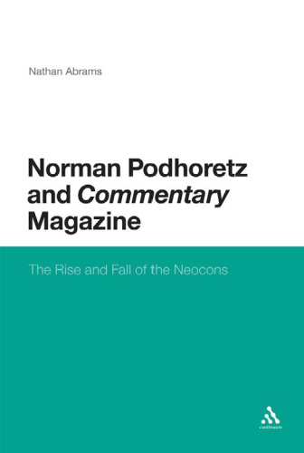 Norman Podhoretz and Commentary Magazine: The Rise and Fall of the Neocons