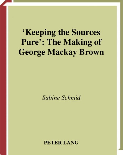 Keeping the Sources Pure: The Making of George Mackay Brown (European Connections, V. 7)