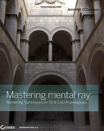 Mastering mental ray: Rendering Techniques for 3D and CAD Professionals