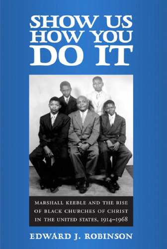 Show Us How You Do It: Marshall Keeble and the Rise of Black Churches of Christ in the United States, 1914-1968 (Religion and American Culture) - 2nd edition