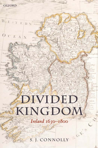 Divided Kingdom: Ireland 1630-1800 (Oxford History of Early Modern Europe)