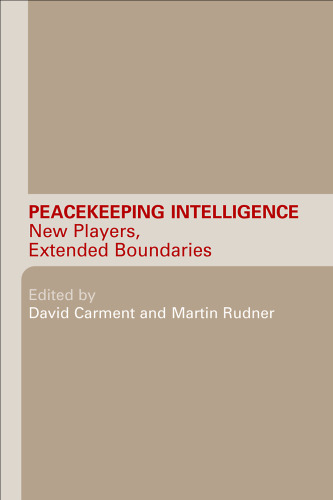 Peacekeeping Intelligence New Players, Extended Boundaries (Studies in Intelligence)