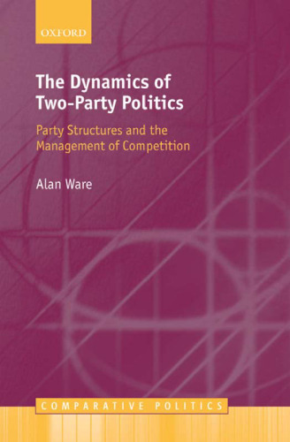 The Dynamics of Two-Party Politics: Party Structures and the Management of Competition (Comparative Politics)