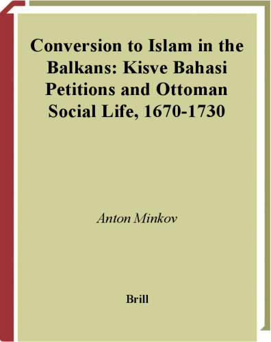 Conversion to Islam in the Balkans: Kisve Bahasi Petitions and Ottoman Social Life, 1670-1730 (Ottoman Empire and Its Heritage)