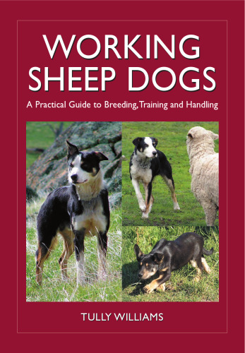 Working Sheep Dogs: A Practical Guide to Breeding,Training and Handling (Landlinks Press)