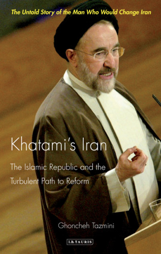 Khatami's Iran: The Islamic Republic and the Turbulent Path to Reform (International Library of Iranian Studies)