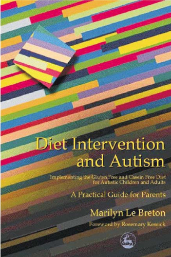Diet Intervention and Autism: Implementing the Gluten Free and Casein Free Diet for Autistic Children and Adults : A Practical Guide for Parents