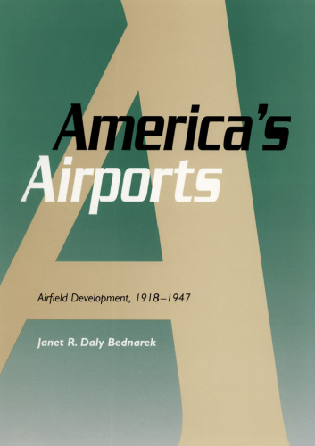 America's Airports: Airfield Development, 1918-1947 (Centennial of Flight Series, 1)