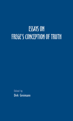 Essays on Frege's Conception of Truth. (Grazer Philosophische Studien 75) (Grazer Philosophische Studien)