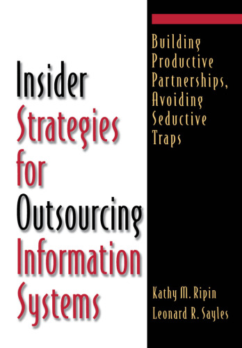 Insider Strategies for Outsourcing Information Systems: Building Productive Partnerships, Avoiding Seductive Traps
