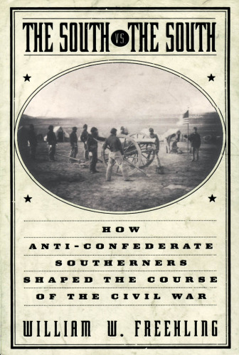 The South Vs. The South: How Anti-Confederate Southerners Shaped the Course of the Civil War